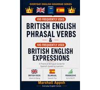 100 Frequently Used British English Phrasal Verbs & 100 Frequently Used British English Expressions: A Practical Bilingual Guide for Spanish-Speaking Learners (Everyday English Grammar Series)