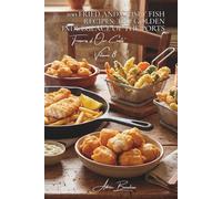 100 Fried and Crispy Fish Recipes: the golden indulgence of the ports: Tempuras, fish and chips, fritters... the French art of fried fish (Fish & ... of Our Coasts" Sub-Series (8 Books))