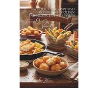 100 Fried and Crispy Fish Recipes: the golden indulgence of the ports: Tempuras, fish and chips, fritters... the French art of fried fish (Fish & ... of Our Coasts" Sub-Series (8 Books))