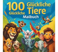 100 Fröhliche Tiere Malbuch: Stunden voller Malspaß für Kinder von 2 bis 12 Jahren