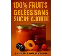 100% FRUITS : GELÉES SANS SUCRE AJOUTÉ: Découvrez l’art de la gelée maison sans sucre ajouté, et retrouvez le goût authentique des fruits, sains et naturels. (Gelées & Confitures)