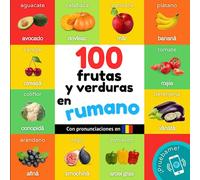 100 frutas y verduras en rumano: Libro ilustrado bilingüe para niños: español / rumano con pronunciaciones (Aprender rumano)