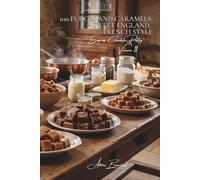 100 Fudges and Caramels: Sweet England, French Style: Precise cooking and perfect textures: mastery of fine confectionery (CHOCOLATE SERIES (18 Books) - Sub-series "Homemade Confectionery" (5 Books))