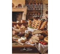 100 fugasse provenzali: l'arte del pane profumato che evoca l'estate: Olive, erbe, pomodori... quando il pane diventa paesaggio mediterraneo. (Serie ... - Sottoserie "Pani di Francia" (8 volumi))