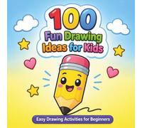 100 Fun Drawing Ideas For Kids: Easy & Creative Drawing Prompts to Inspire Young Artists Ages 3-8