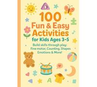100 Fun & Easy Activities for Kids Aged 3 to 5: Build Skills through play: Fine motor, Counting, Shapes Emotions & More!