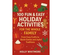 100 Fun & Easy Holiday Activities for the Whole Family 2026: From Cozy Crafts to Quick Games and Joyful Traditions