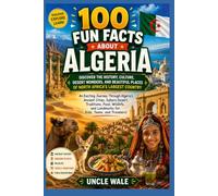 100 Fun Facts About Algeria: Discover the History, Culture, Desert Wonders, and Beautiful Places of North Africa’s Largest Country: An Exciting Journey Through Algeria’s Ancient Cities, Sahara Desert