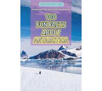 100 Fun Facts About Antarctica: Fun Antarctica Facts and Trivia for Kids and Adults
