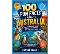 100 Fun Facts About Australia: Discover the Wildlife, History, Landmarks, and Wonders of the Land Down Under: An Exciting Journey Through Australia’s Unique Animals, Ancient Cultures, Famous Cities,