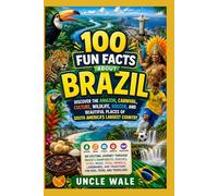 100 Fun Facts About Brazil: Discover the Amazon, Carnival, Culture, Wildlife, Soccer, and Beautiful Places of South America’s Largest Country: An Exciting Journey Through Brazil’s Rainforests,Beaches