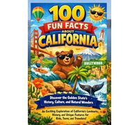 100 Fun Facts About California: Discover the Golden State’s History, Culture, and Natural Wonders: An Exciting Exploration of California’s Landmarks, History, and Unique Features for Kids, Teens, and