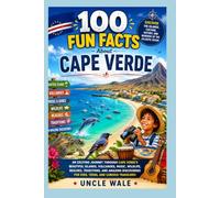 100 Fun Facts About Cape Verde: Discover the Islands, Culture, History, and Wonders of the Atlantic Ocean: An Exciting Journey Through Cape Verde’s Beautiful Islands, Volcanoes, Music, Wildlife,