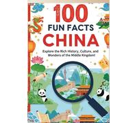 100 Fun Facts About China: Explore the Rich History, Culture, and Wonders of the Middle Kingdom!: A Fascinating Guide to China for Kids, Teens, and Curious Minds!