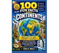 100 Fun Facts About Continents: Discover Africa, Asia, Europe, North America, South America,Australia, and Antarctica: An Exciting Journey Across Earth’s Seven Continents, Amazing Countries,Landmarks
