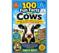 100 Fun Facts About Cows: Discover the Gentle, Mooing, and Amazing World of Farm’s Favorite Animals: An Exciting Exploration of Cow Life, Calves, Milk, Farm Habits, Breeds, Communication, and
