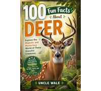 100 Fun Facts About Deer: Explore the Majestic and Mysterious World of These Graceful Creatures: An Exciting Exploration of Deer’s Behavior, Habitats, and Unique Features for Kids,Teens, and Wildlife