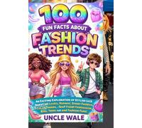 100 Fun Facts About Fashion Trends: An Exciting Exploration of Stylish Looks, Runway Ideas, Street Fashion, Color Trends, and Creative Self-Expression for Kids, Teens, and Fashion Fans!
