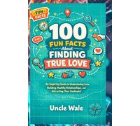 100 Fun Facts About Finding True Love: An Inspiring Guide to Understanding Love, Building Healthy Relationships, and Attracting Your Soulmate!