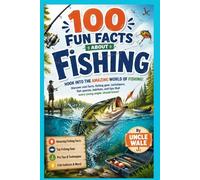 100 Fun Facts About Fishing: Discover Fish, Rods, Reels, Bait, Boats, Lakes, Oceans, and the Joy of Catching Fish: An Exciting Fishing Facts Book for Kids, Teens, Families, and Outdoor Lovers