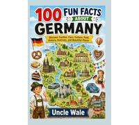 100 Fun Facts About Germany: Discover Castles, Cars, Culture, Food, History, Festivals, and Beautiful Places: An Exciting Journey Through Germany’s Famous Cities, Fairy-Tale Castles, Inventions,