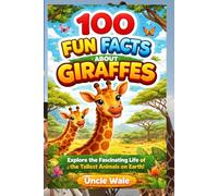 100 Fun Facts About Giraffes: Explore the Fascinating Life of the Tallest Animals on Earth: An Exciting Exploration of Giraffes’ Behavior, Habitat, and Unique Features for Kids, Teens, and Animal