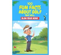 100 Fun Facts About Golf That will Blow Your Mind: Fun, Surprising facts to impress friends on and off the course