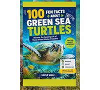 100 Fun Facts About Green Sea Turtles: Discover the Amazing Life of These Ancient Marine Creatures: An Exciting Exploration of Green Sea Turtles’ Behavior, Habitat, and Conservation for Kids, Teens,
