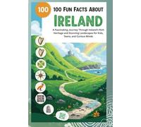 100 Fun Facts About Ireland: Discover the Culture, History, and Beauty of the Emerald Isle!: A Fascinating Journey Through Ireland’s Rich Heritage and Stunning Landscapes for Kids, Teens, and Curious