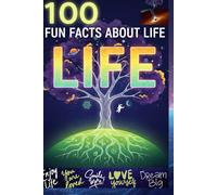 100 Fun Facts About Life: Discover the Wonders of Our Existence, from Birth to the Cosmos: A Fun and Thought-Provoking Journey Through the Science, Nature, and Mysteries of Life for Kids, Teens,