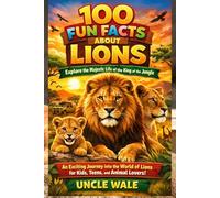 100 Fun Facts About Lions: Explore the Majestic Life of the King of the Jungle: An Exciting Journey into the World of Lions for Kids, Teens, and Animal Lovers!
