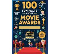 100 Fun Facts About Movie Awards: An Exciting Exploration of Famous Trophies, Red Carpets, Movie History, and Behind-the-Scenes Surprises for Kids, Teens, and Film Fans!