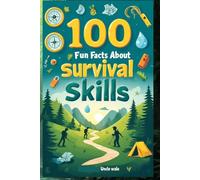 100 Fun Facts About Survival Skills: An Exciting Exploration of Essential Survival Techniques, Outdoor Adventures, and Life-Saving Tips for Kids, Teens, and Adventurers!