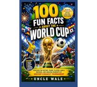 100 Fun Facts About the World Cup: Discover the History, Teams, Players, Goals, Records, and Amazing Moments of Soccer’s Biggest Tournament: An Exciting Soccer Facts Book for Kids, Teens,Football Fan