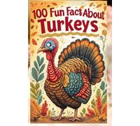 100 Fun Facts About Turkeys: Discover the Fascinating World of These Feathered Friends: A Fun and Informative Journey into the World of Turkeys for Kids, Teens, and Animal Lovers!