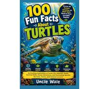 100 Fun Facts About Turtles: Discover the Ancient, Amazing, and Shell-Tastic World of These Incredible Reptiles: An Exciting Exploration of Turtle Life, Habitats, Shells, Survival Skills, Ocean
