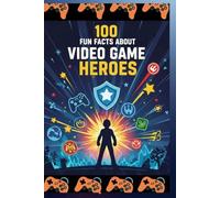 100 Fun Facts About Video Game Heroes: An Exciting Exploration of Brave Characters, Epic Adventures, Power-Ups, Boss Battles, and Gaming History for Kids, Teens, and Video Game Fans!