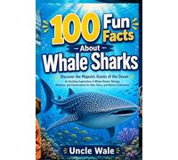 100 Fun Facts About Whale Sharks: Discover the Majestic Giants of the Ocean: An Exciting Exploration of Whale Sharks’ Biology, Behavior, and Conservation for Kids, Teens, and Marine Enthusiasts!