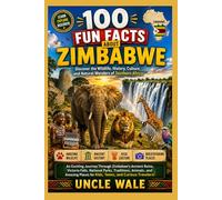 100 Fun Facts About Zimbabwe: Discover the Wildlife, History, Culture, and Natural Wonders of Southern Africa: An Exciting Journey Through Zimbabwe’s Ancient Ruins, Victoria Falls, National Parks,