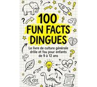 100 Fun Facts Dingues: Le livre de culture générale drôle et fou pour enfants de 9 à 12 ans