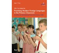 100+ Fun Ideas for Practising Modern Foreign Languages in the Primary Classroom: Activities for developing Oracy and Literacy skills