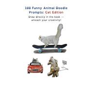 100 Funny Animal Doodle Prompts: Cat Edition: Draw directly in the book - unleash your creativity! (100 Funny Animal Doodle Prompts - Draw Directly into the Book)