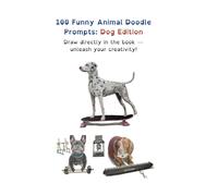 100 Funny Animal Doodle Prompts: Dog Edition: Draw directly in the book - unleash your creativity!