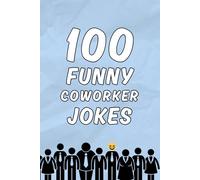 100 Funny Coworker Jokes: The Ultimate Funny Joke Book for Coworker Laughs, Office Humor, and Workplace Banter (Clean & Funny Joke Books)