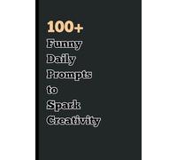 100+ Funny Daily Prompts to Spark Creativity: A Journal with Engaging Prompts to Inspire Writing, Relieve Stress, and Lift Your Mood