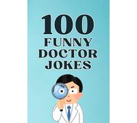 100 Funny Doctor Jokes: The Hilarious Joke Book for Doctors, Nurses, and Medical Professionals (Clean & Funny Joke Books)