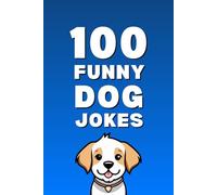 100 Funny Dog Jokes: The Ultimate Dog Jokes Book for Kids, Families, and Dog Lovers (Clean & Funny Joke Books)