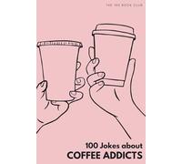 100 Funny Jokes About Coffee Addicts: The Ultimate Humour Book for Caffeine Lovers: Laugh-Out-Loud Jokes About Morning Rituals, Espresso Obsessions & ... Else Mad (100 Jokes about Everything!)