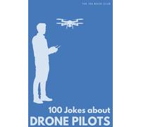 100 Funny Jokes About Drone Pilots: The Ultimate Humour Book for Aviation Enthusiasts: Laugh-Out-Loud Jokes About Crashing Into Trees, Emergency ... Else Mad (100 Jokes about Everything!)