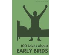 100 Funny Jokes About Early Birds: The Ultimate Humour Book for Morning People: Laugh-Out-Loud Jokes About 5am Workouts, Dawn Chorus Appreciation & ... Night Owls Mad (100 Jokes about Everything!)